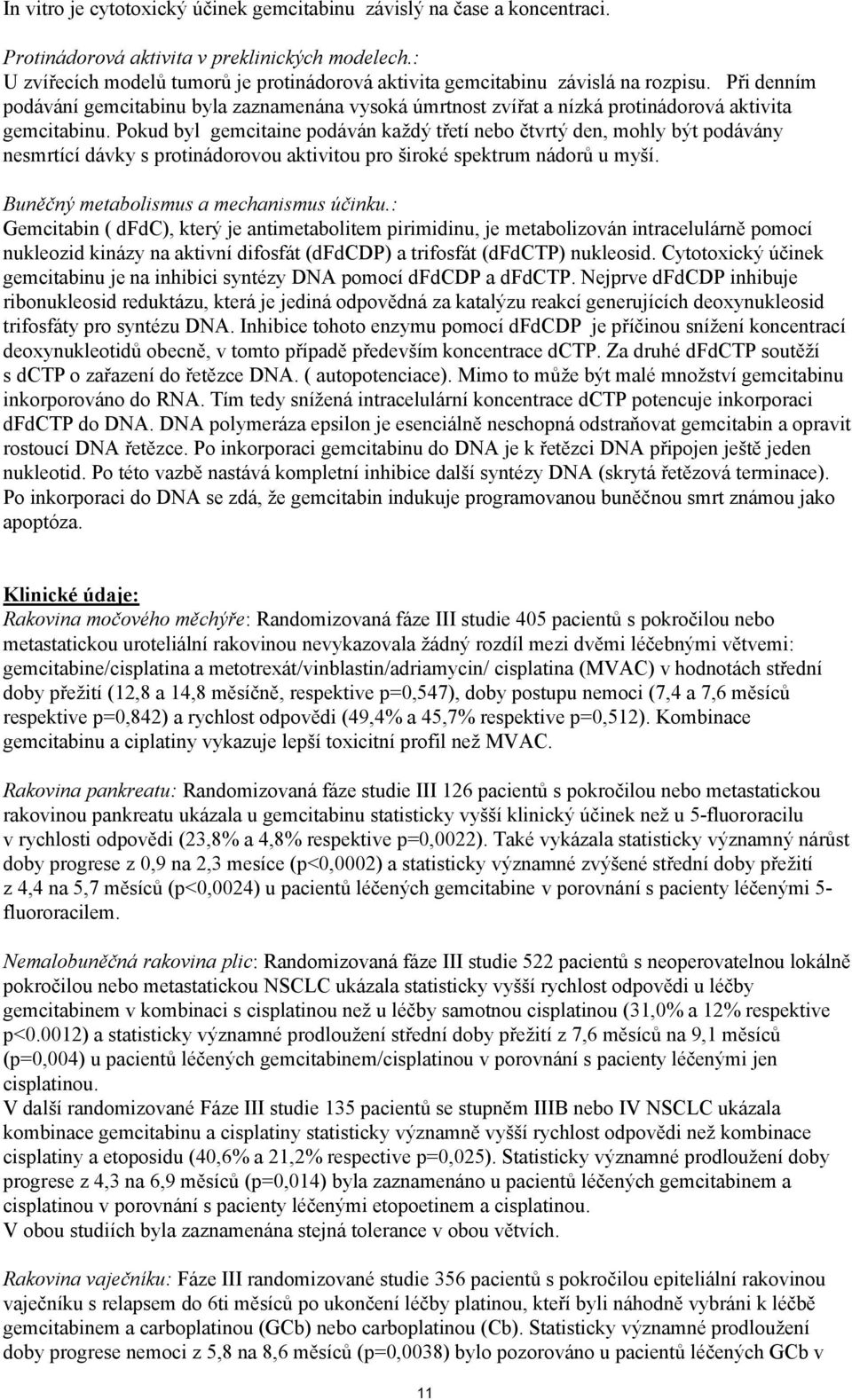 Při denním podávání gemcitabinu byla zaznamenána vysoká úmrtnost zvířat a nízká protinádorová aktivita gemcitabinu.