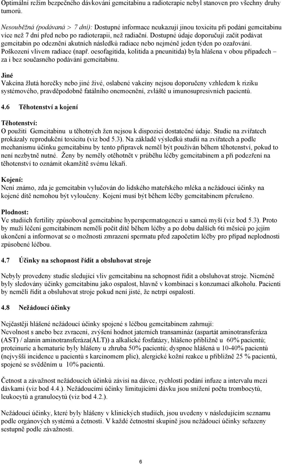 Dostupné údaje doporučují začít podávat gemcitabin po odeznění akutních následků radiace nebo nejméně jeden týden po ozařování. Poškození vlivem radiace (např.