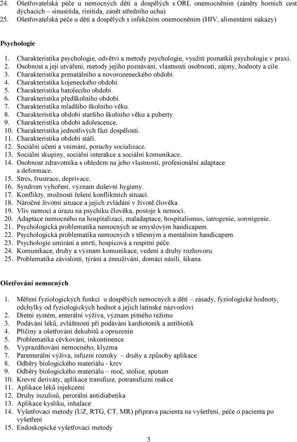 2. Osobnost a její utváření, metody jejího poznávání, vlastnosti osobnosti, zájmy, hodnoty a cíle. 3. Charakteristika prenatálního a novorozeneckého období. 4. Charakteristika kojeneckého období. 5.