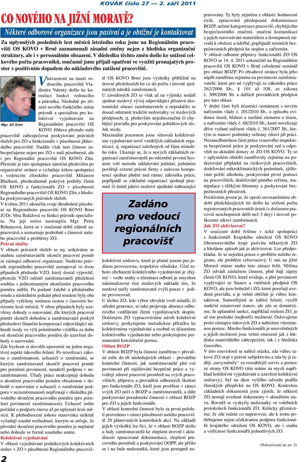 pro ZO a funkcionáře v působnosti jihlavského pracoviště. Nadále však tuto činnost zabezpečujeme nejen pro ZO v naší působnosti, ale i pro Regionální pracoviště OS KOVO Zlín.