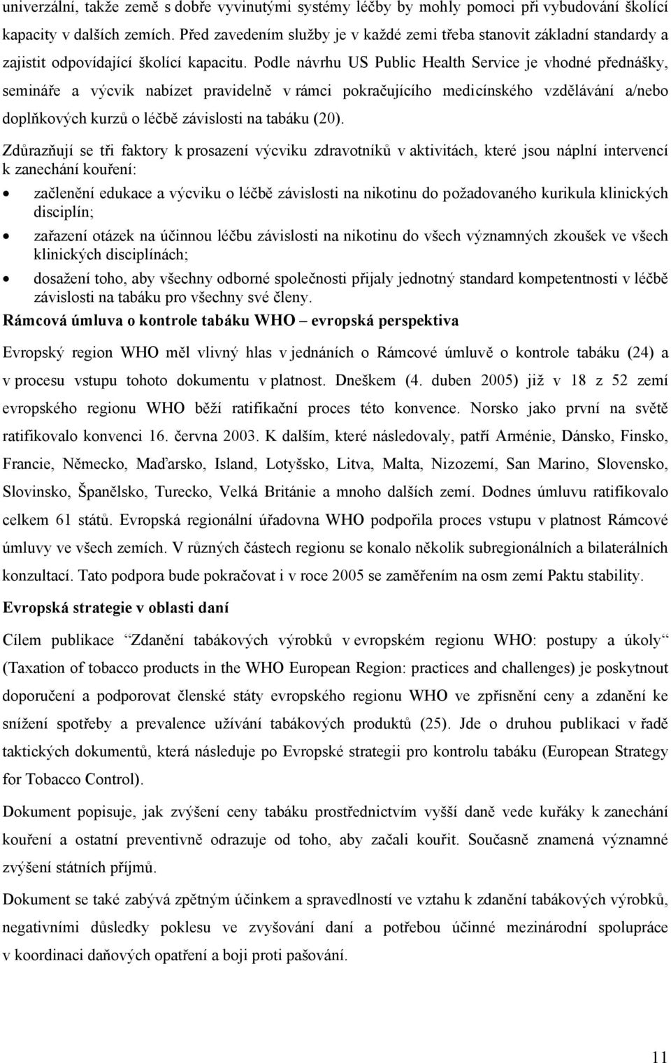 Podle návrhu US Public Health Service je vhodné přednášky, semináře a výcvik nabízet pravidelně v rámci pokračujícího medicínského vzdělávání a/nebo doplňkových kurzů o léčbě závislosti na tabáku