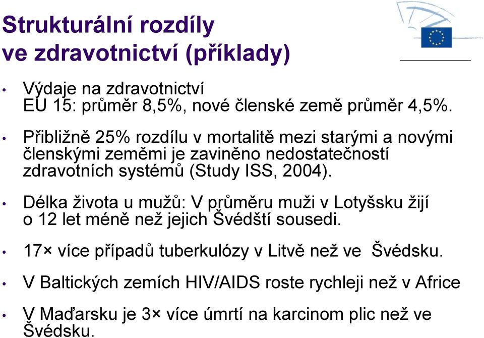 ISS, 2004). Délka života u mužů: V průměru muži v Lotyšsku žijí o 12 let méně než jejich Švédští sousedi.