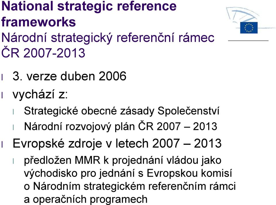 2007 2013 Evropské zdroje v letech 2007 2013 předložen MMR k projednání vládou jako východisko