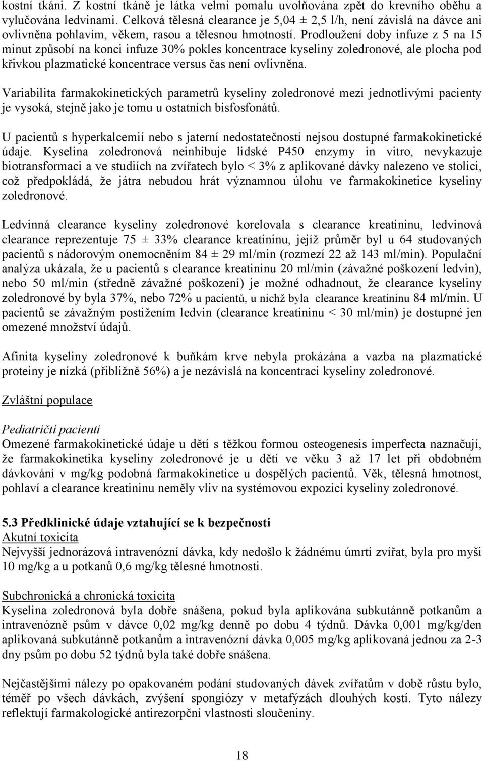 Prodloužení doby infuze z 5 na 15 minut způsobí na konci infuze 30% pokles koncentrace kyseliny zoledronové, ale plocha pod křivkou plazmatické koncentrace versus čas není ovlivněna.