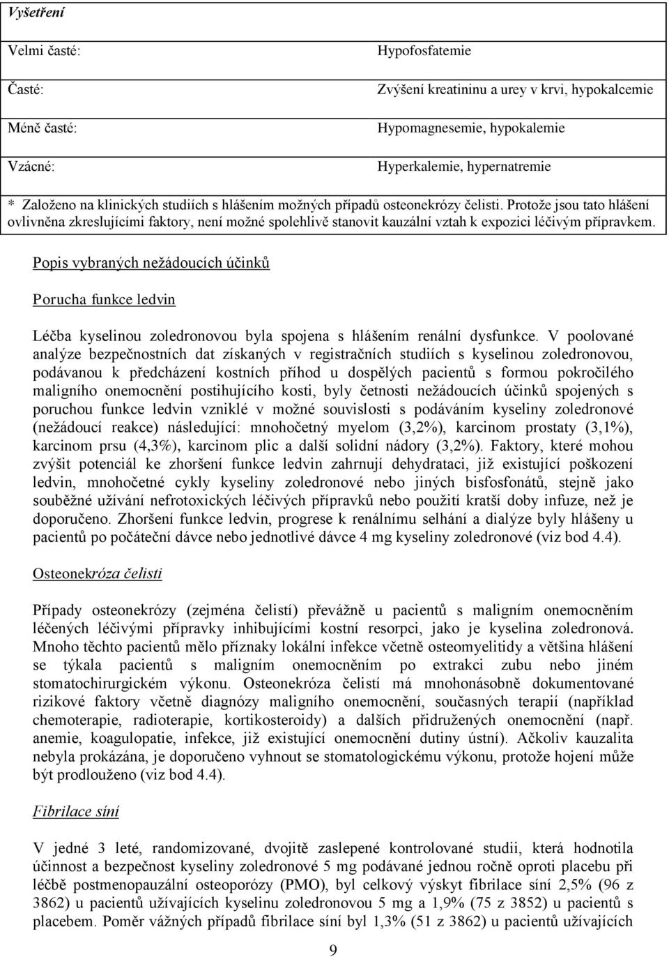 Popis vybraných nežádoucích účinků Porucha funkce ledvin Léčba kyselinou zoledronovou byla spojena s hlášením renální dysfunkce.