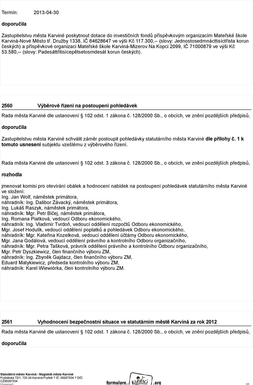 580,-- (slovy: Padesáttřitisícepětsetosmdesát korun českých). 2560 Výběrové řízení na postoupení pohledávek Rada města Karviné dle ustanovení 102 odst. 1 zákona č. 128/2000 Sb.