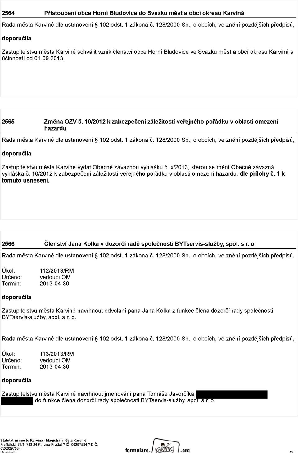 2565 Změna OZV č. 10/2012 k zabezpečení záležitostí veřejného pořádku v oblasti omezení hazardu Rada města Karviné dle ustanovení 102 odst. 1 zákona č. 128/2000 Sb.