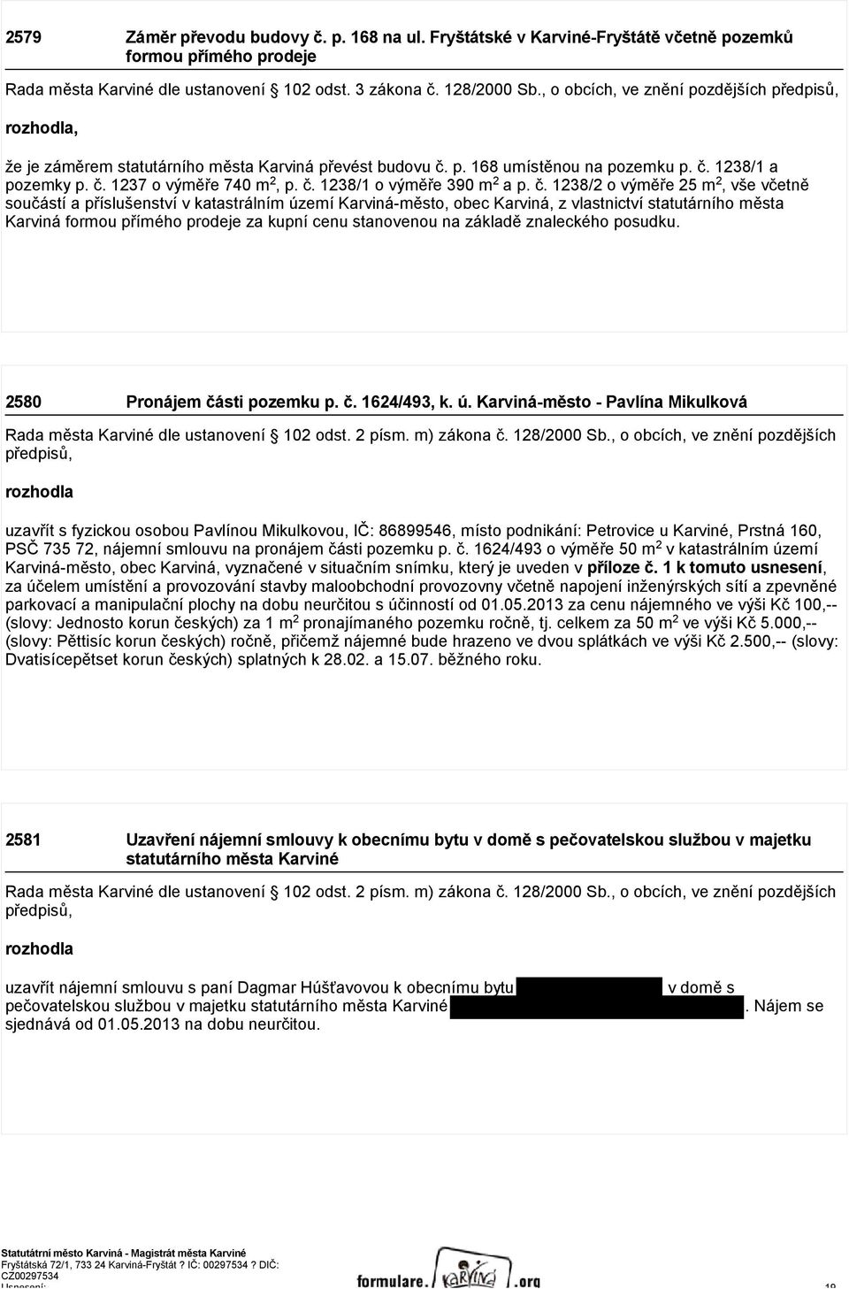 č. 1238/2 o výměře 25 m 2, vše včetně součástí a příslušenství v katastrálním území Karviná-město, obec Karviná, z vlastnictví statutárního města Karviná formou přímého prodeje za kupní cenu