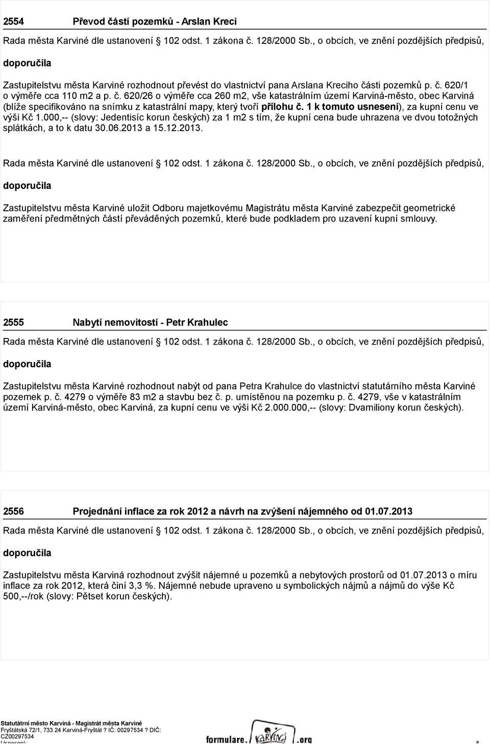 sti pozemků p. č. 620/1 o výměře cca 110 m2 a p. č. 620/26 o výměře cca 260 m2, vše katastrálním území Karviná-město, obec Karviná (blíže specifikováno na snímku z katastrální mapy, který tvoří přílohu č.