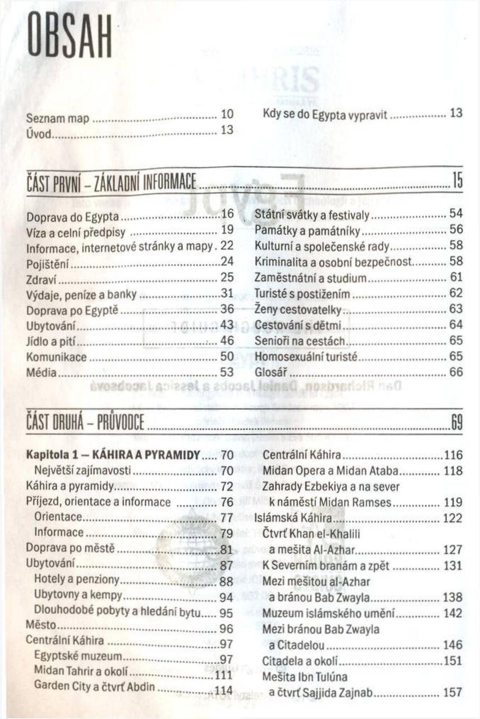 ..56 Kulturní a společenské rady...58 Kriminalita a osobní bezpečnost...58 Zaměstnátní a studium...61 Turisté s postižením... 62 Ženy cestovatelky...63 Cestování s dětm i...64 Senioři na cestách.