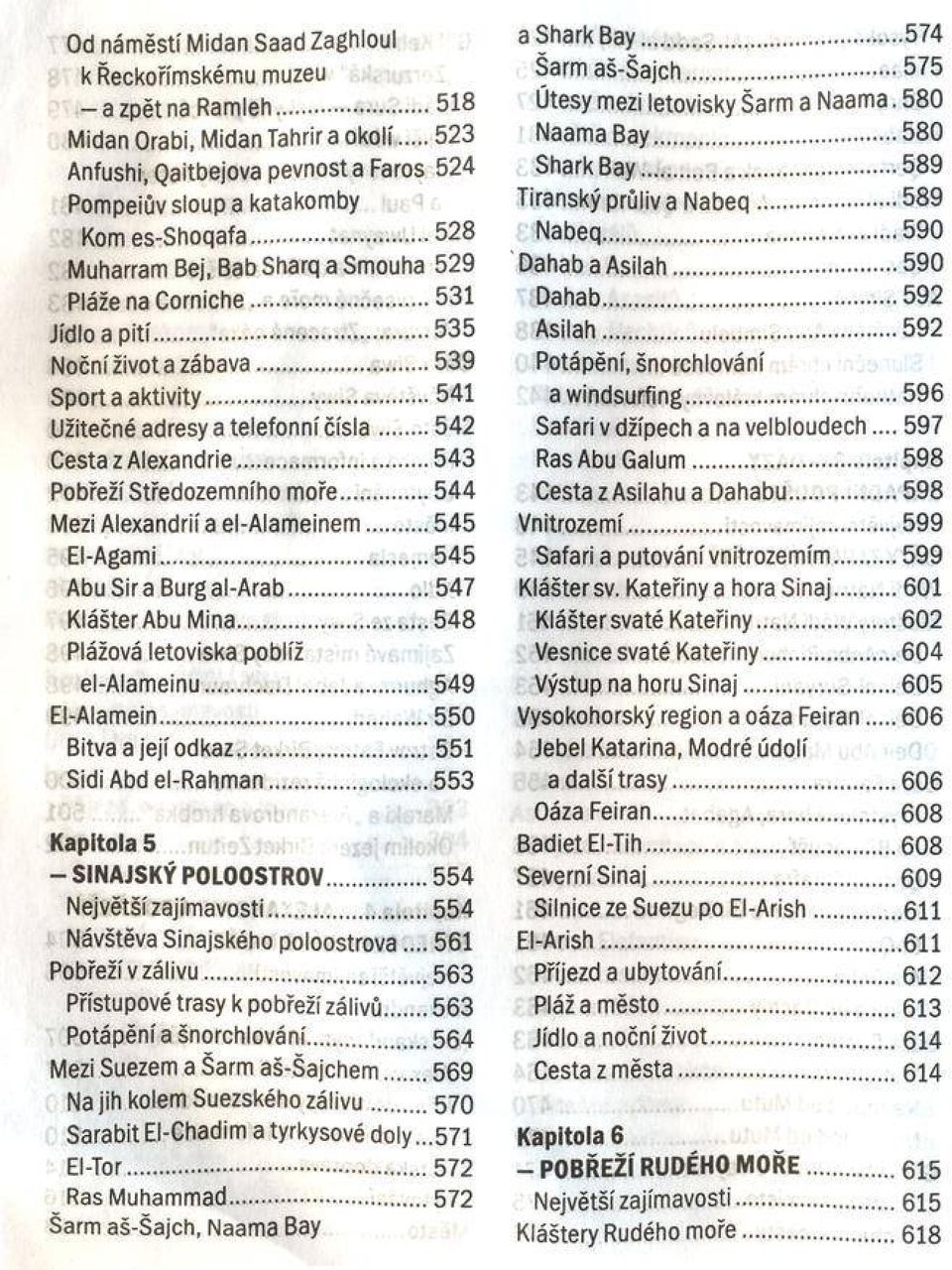 ..543 Pobřeží Středozemního moře...544 Mezi Alexandrií a el-alameinem... 545 El-Agami... 545 Abu Sir a Burg al-arab... 547 Klášter Abu Mina...548 Plážová letoviska poblíž el-alameinu... 549 El-Alamein.