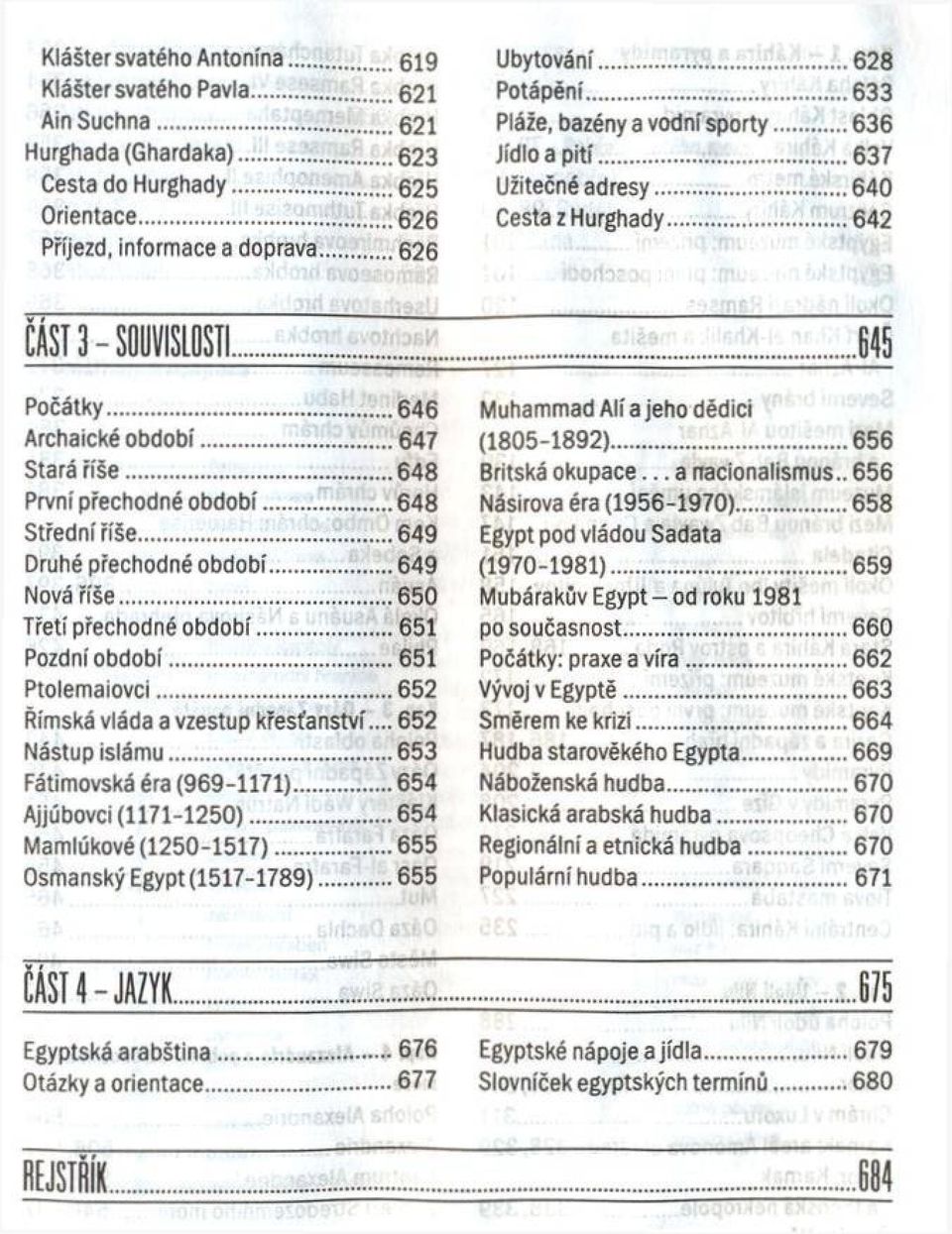 .. 647 Stará říše... 648 První přechodné období...648 Střední říše... 649 Druhé přechodné období...649 Nová říše...650 Třetí přechodné období... 651 Pozdní období...651 Ptolemaiovci.