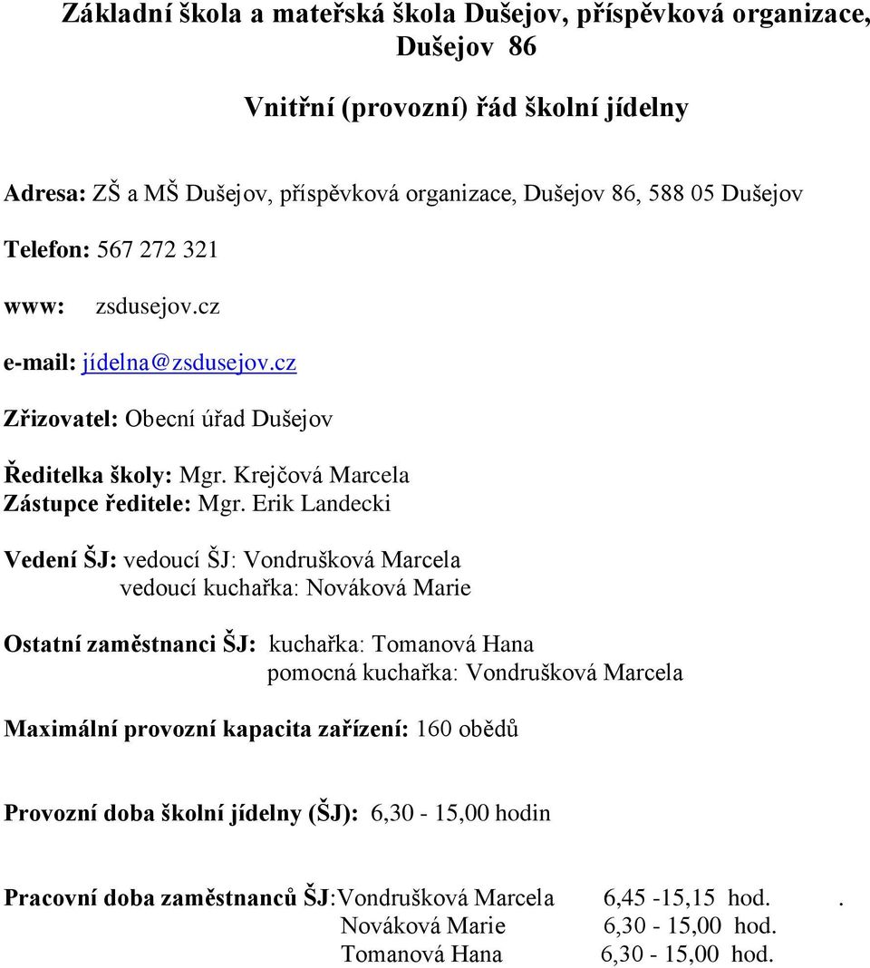 Erik Landecki Vedení ŠJ: vedoucí ŠJ: Vondrušková Marcela vedoucí kuchařka: Nováková Marie Ostatní zaměstnanci ŠJ: kuchařka: Tomanová Hana pomocná kuchařka: Vondrušková Marcela Maximální