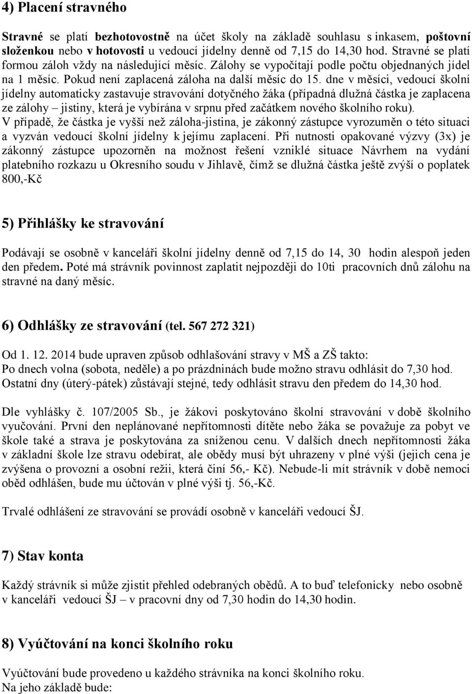 dne v měsíci, vedoucí školní jídelny automaticky zastavuje stravování dotyčného žáka (případná dlužná částka je zaplacena ze zálohy jistiny, která je vybírána v srpnu před začátkem nového školního