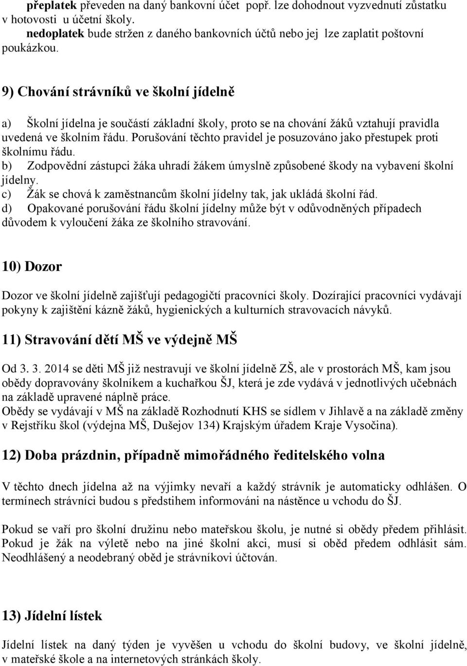 Porušování těchto pravidel je posuzováno jako přestupek proti školnímu řádu. b) Zodpovědní zástupci žáka uhradí žákem úmyslně způsobené škody na vybavení školní jídelny.