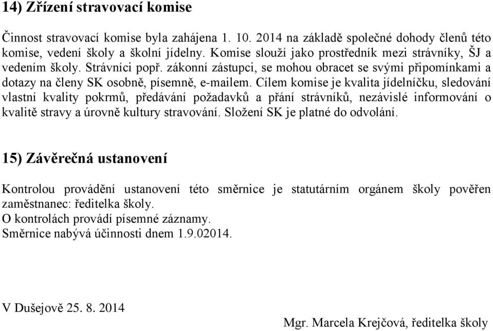 Cílem komise je kvalita jídelníčku, sledování vlastní kvality pokrmů, předávání požadavků a přání strávníků, nezávislé informování o kvalitě stravy a úrovně kultury stravování.