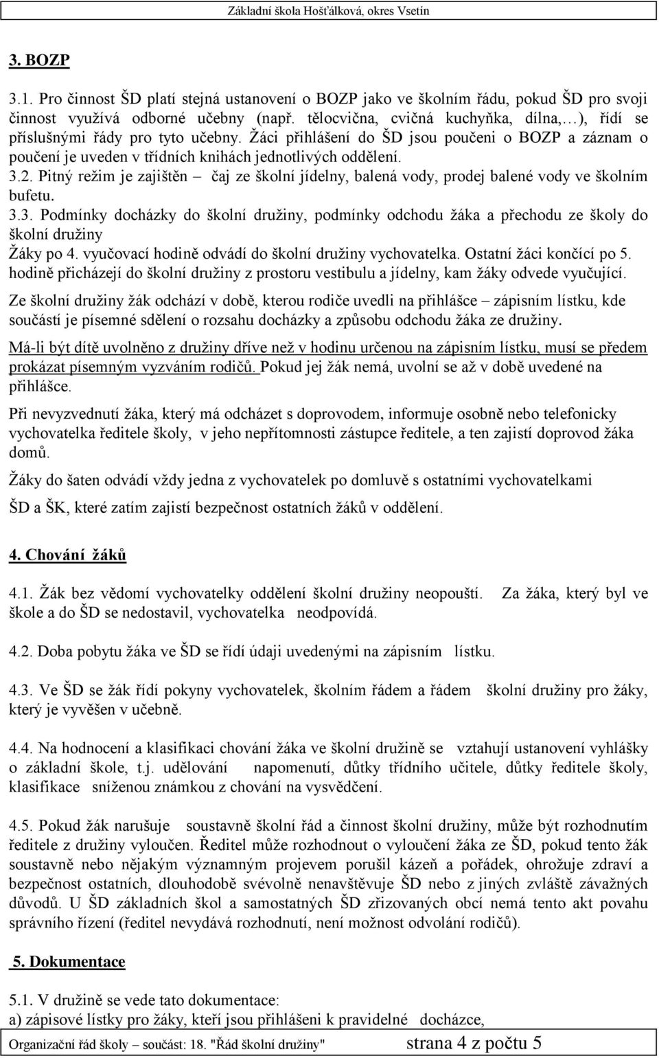 Pitný režim je zajištěn čaj ze školní jídelny, balená vody, prodej balené vody ve školním bufetu. 3.