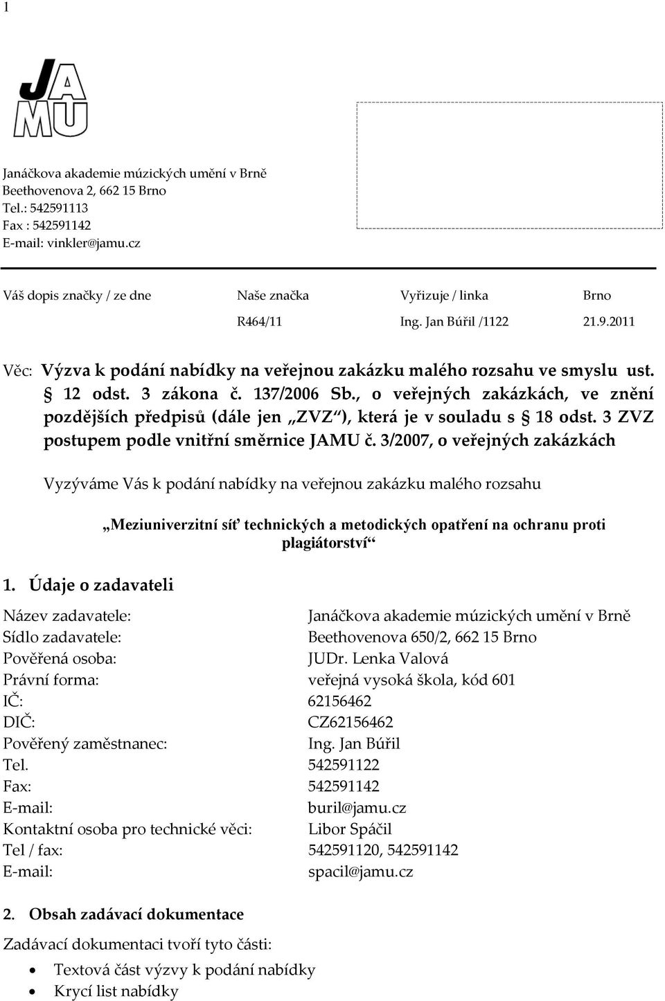 , o veřejných zakázkách, ve znění pozdějších předpisů (dále jen ZVZ ), která je v souladu s 18 odst. 3 ZVZ postupem podle vnitřní směrnice JAMU č.
