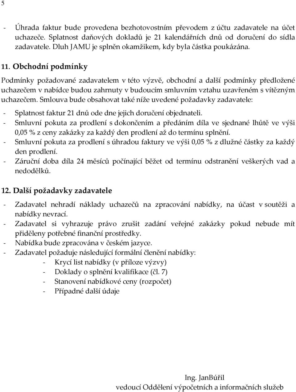Obchodní podmínky Podmínky požadované zadavatelem v této výzvě, obchodní a další podmínky předložené uchazečem v nabídce budou zahrnuty v budoucím smluvním vztahu uzavřeném s vítězným uchazečem.