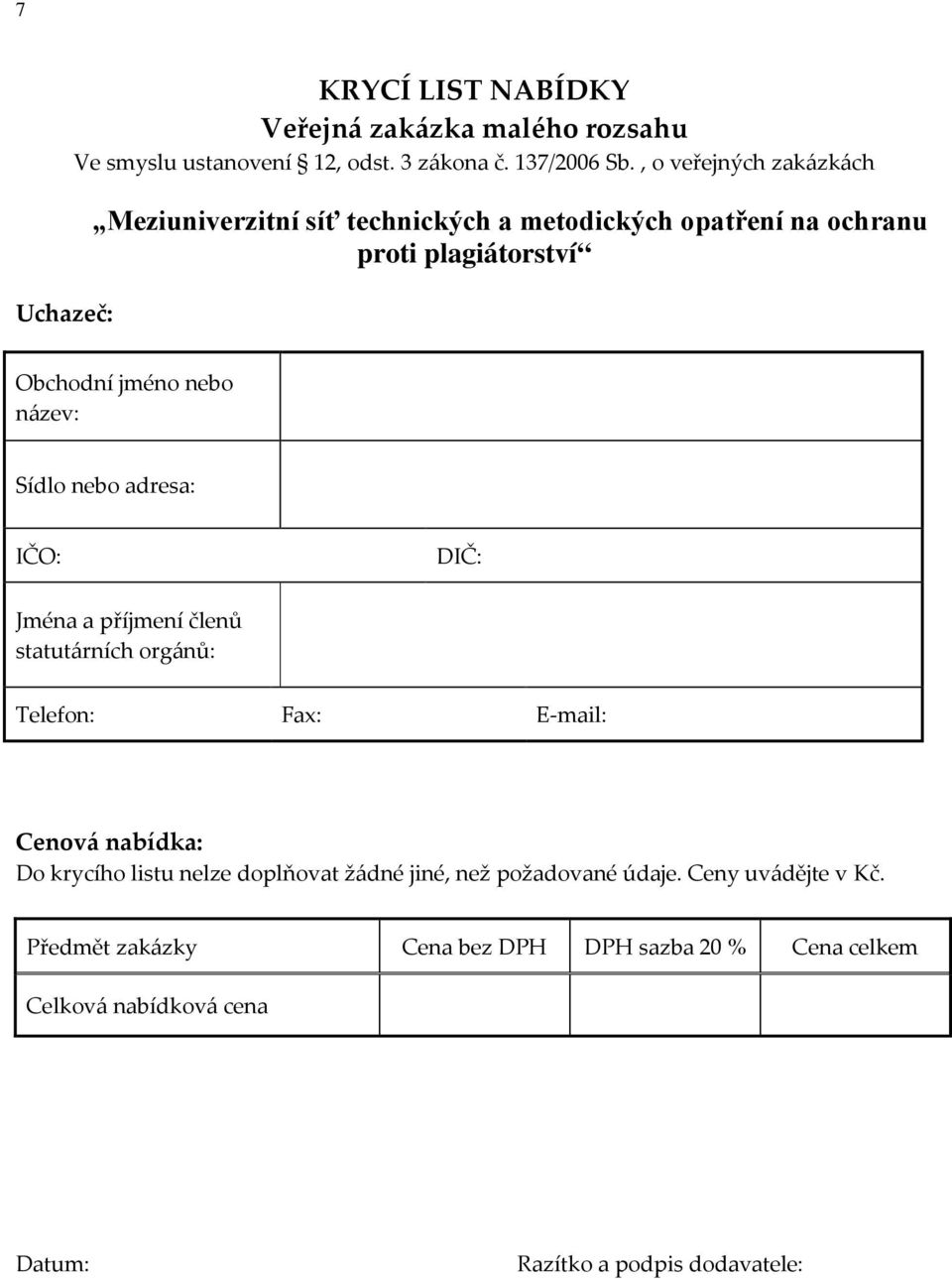 Sídlo nebo adresa: IČO: DIČ: Jména a příjmení členů statutárních orgánů: Telefon: Fax: E-mail: Cenová nabídka: Do krycího listu nelze
