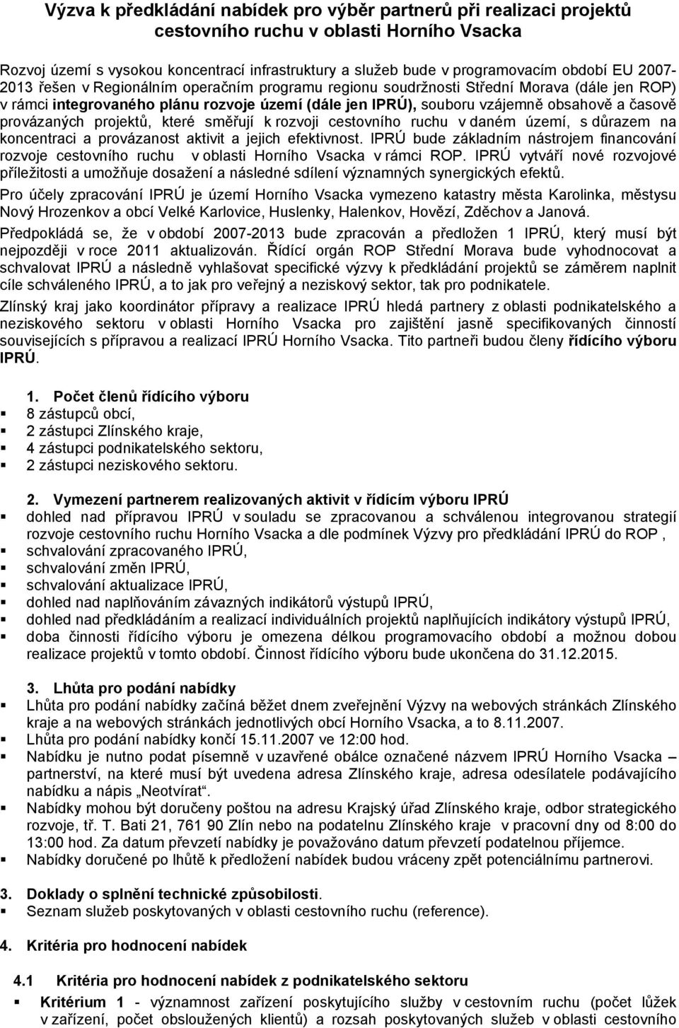 provázaných projektů, které směřují k rozvoji cestovního ruchu v daném území, s důrazem na koncentraci a provázanost aktivit a jejich efektivnost.