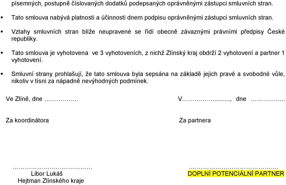 Vztahy smluvních stran blíže neupravené se řídí obecně závaznými právními předpisy České republiky.