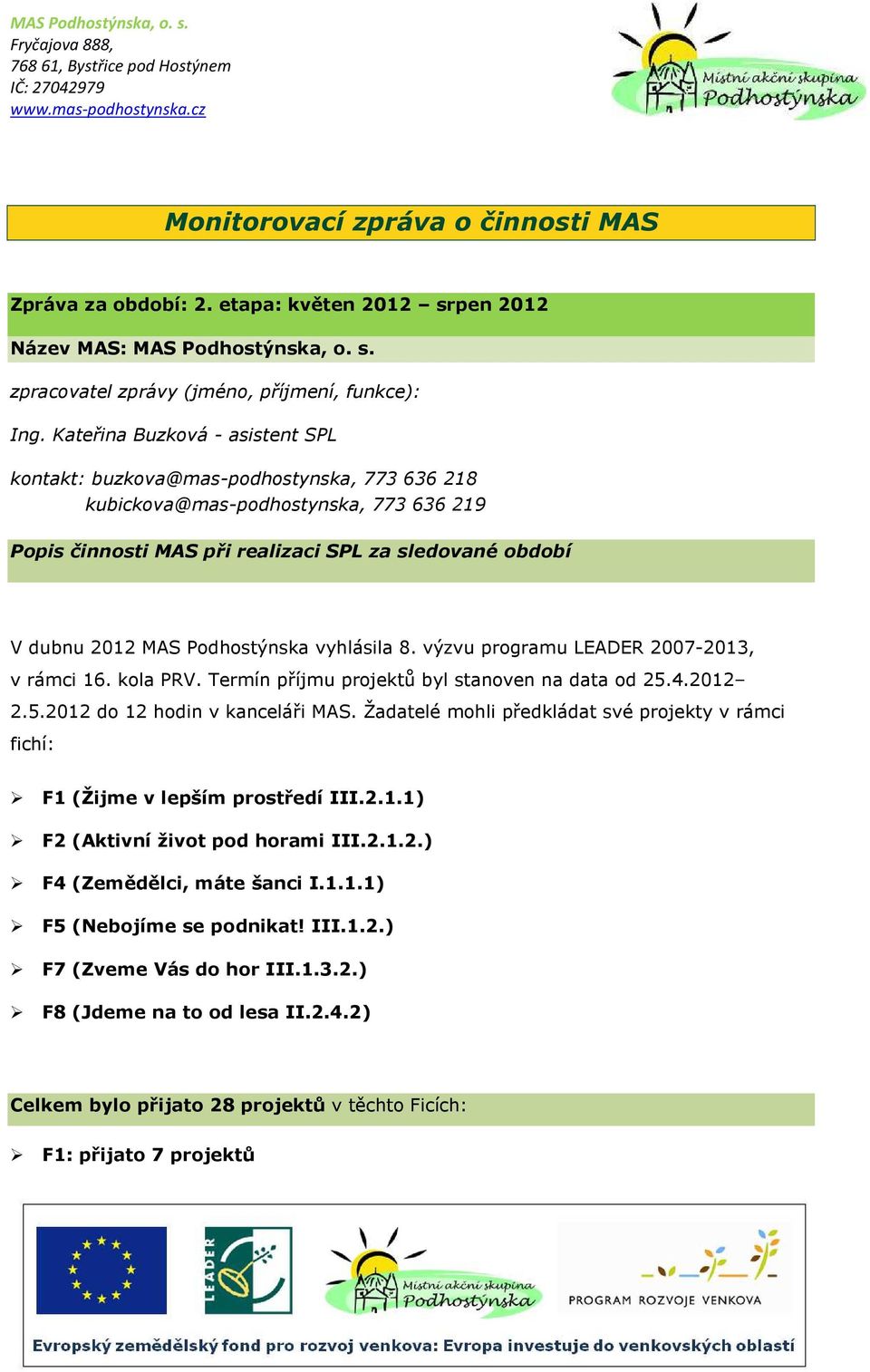 Podhostýnska vyhlásila 8. výzvu programu LEADER 2007-2013, v rámci 16. kola PRV. Termín příjmu projektů byl stanoven na data od 25.4.2012 2.5.2012 do 12 hodin v kanceláři MAS.