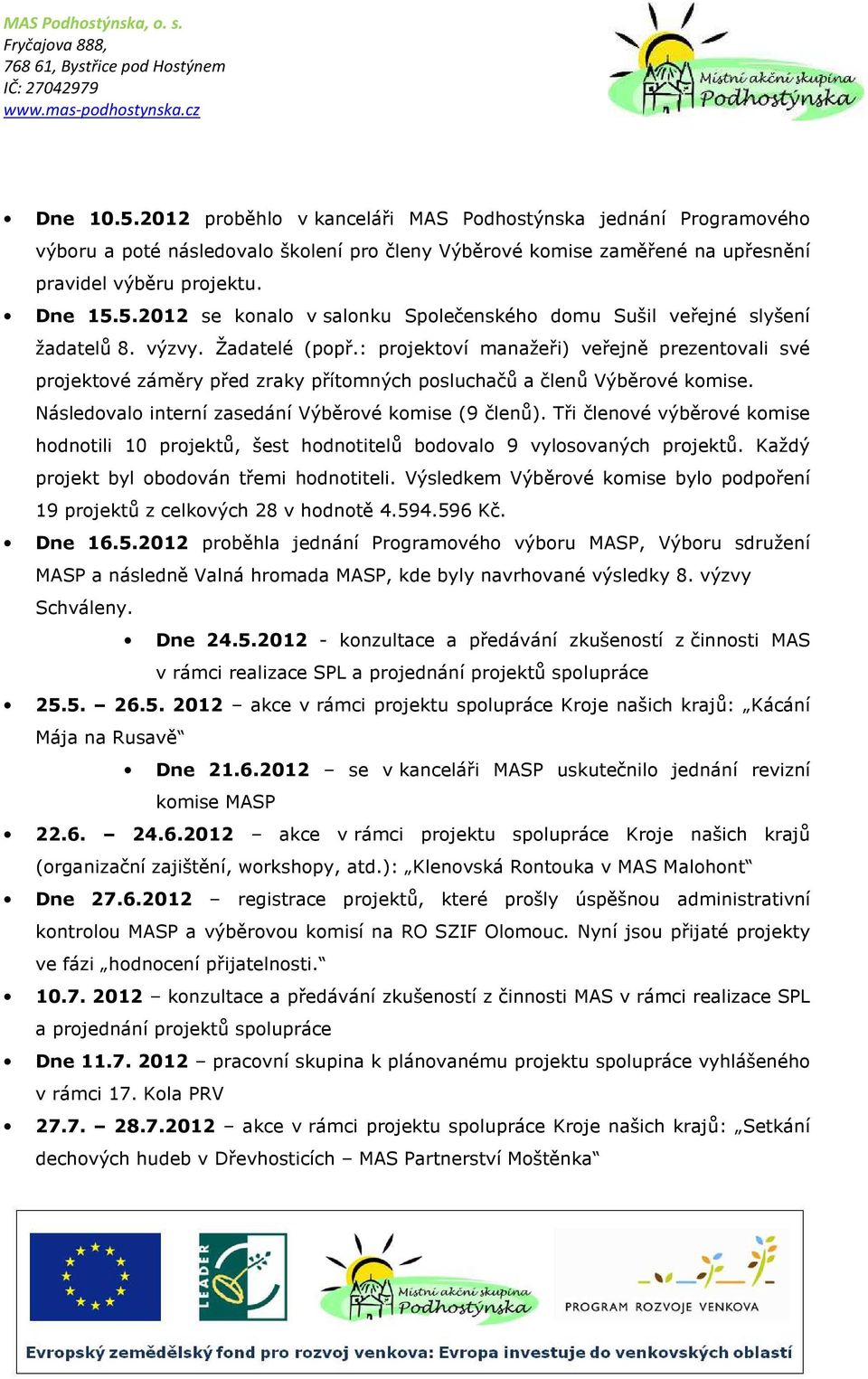 Následovalo interní zasedání Výběrové komise (9 členů). Tři členové výběrové komise hodnotili 10 projektů, šest hodnotitelů bodovalo 9 vylosovaných projektů.