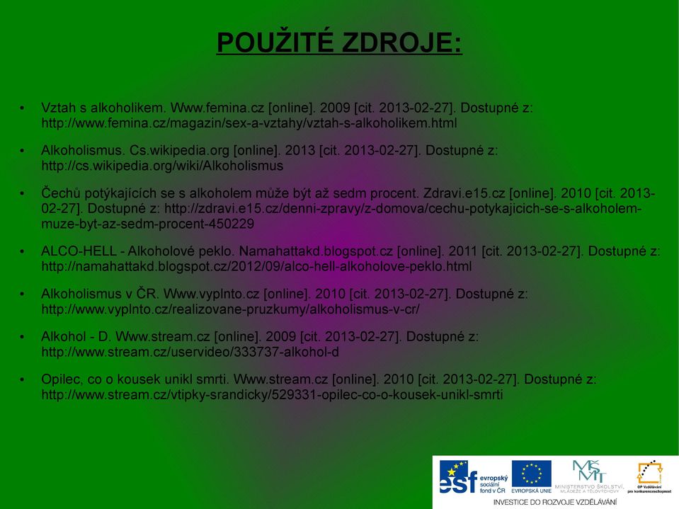 e15.cz/denni-zpravy/z-domova/cechu-potykajicich-se-s-alkoholemmuze-byt-az-sedm-procent-450229 ALCO-HELL - Alkoholové peklo. Namahattakd.blogspot.cz [online]. 2011 [cit. 2013-02-27].