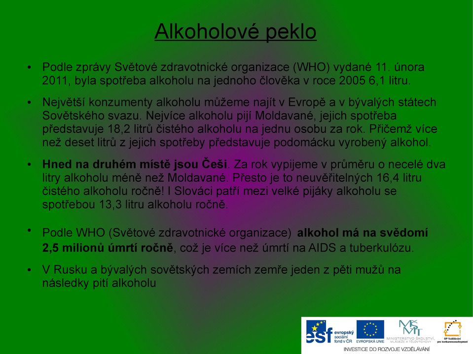 Nejvíce alkoholu pijí Moldavané, jejich spotřeba představuje 18,2 litrů čistého alkoholu na jednu osobu za rok. Přičemž více než deset litrů z jejich spotřeby představuje podomácku vyrobený alkohol.