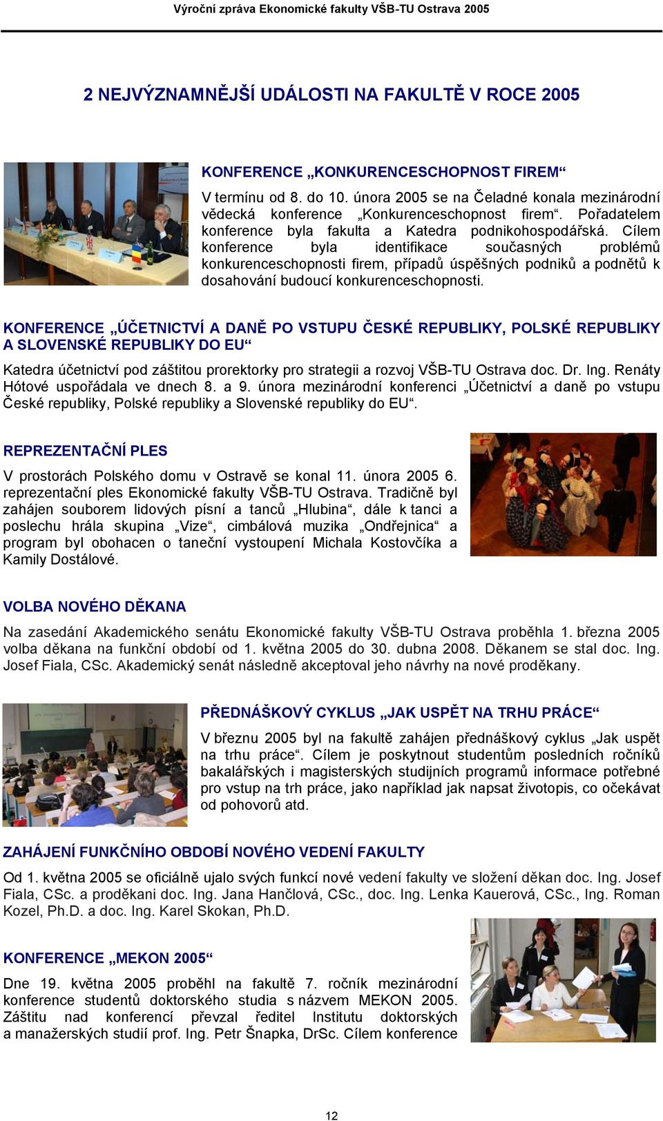 Cílem konference byla identifikace současných problémů konkurenceschopnosti firem, případů úspěšných podniků a podnětů k dosahování budoucí konkurenceschopnosti.