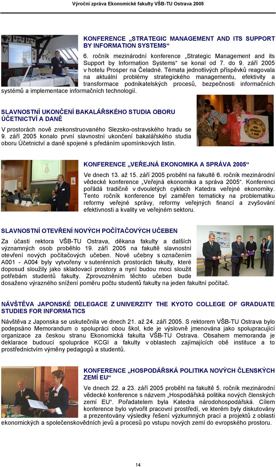 Témata jednotlivých příspěvků reagovala na aktuální problémy strategického managementu, efektivity a transformace podnikatelských procesů, bezpečnosti informačních systémů a implementace informačních