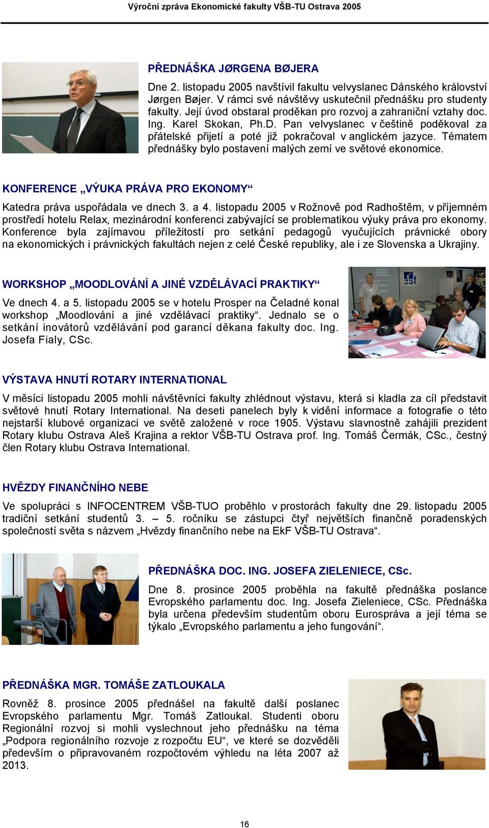 Tématem přednášky bylo postavení malých zemí ve světové ekonomice. KONFERENCE VÝUKA PRÁVA PRO EKONOMY Katedra práva uspořádala ve dnech 3. a 4.