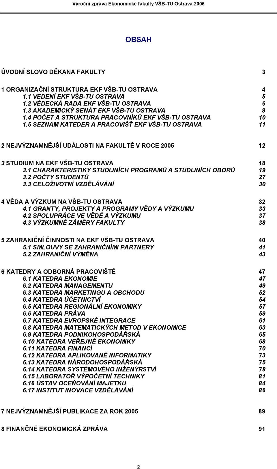 1 CHARAKTERISTIKY STUDIJNÍCH PROGRAMŮ A STUDIJNÍCH OBORŮ 19 3.2 POČTY STUDENTŮ 27 3.3 CELOŽIVOTNÍ VZDĚLÁVÁNÍ 30 4 VĚDA A VÝZKUM NA VŠB-TU OSTRAVA 32 4.