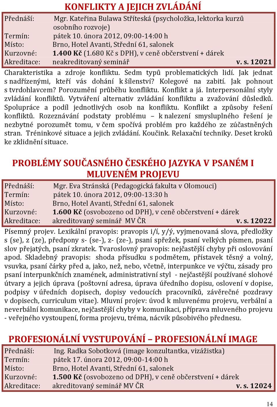 Jak jednat s nadřízenými, kteří vás dohání k šílenství? Kolegové na zabití. Jak pohnout s tvrdohlavcem? Porozumění průběhu konfliktu. Konflikt a já. Interpersonální styly zvládání konfliktů.