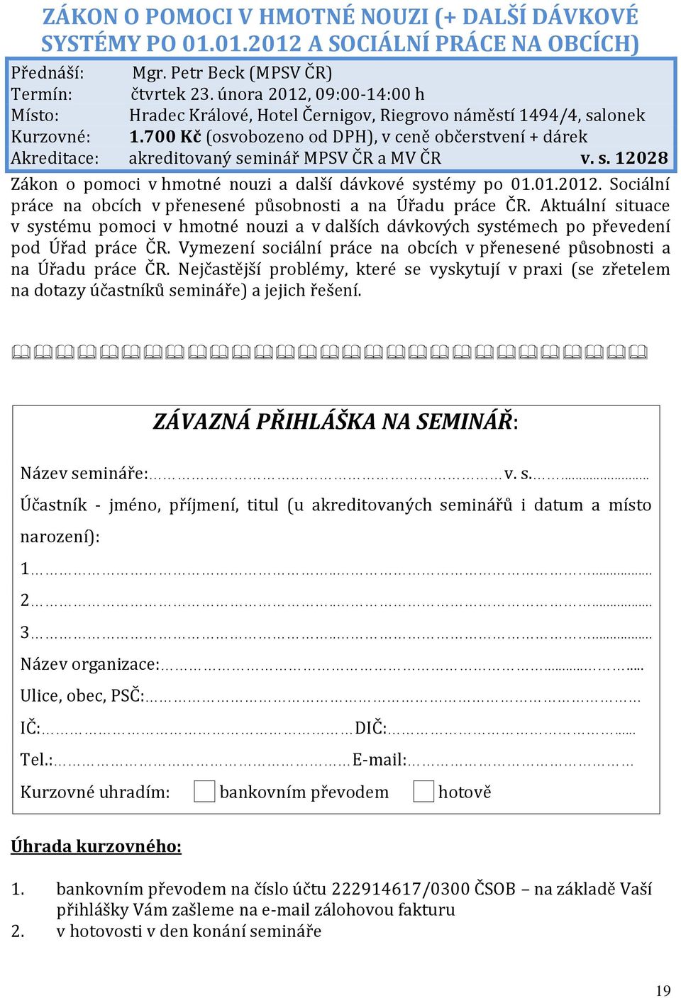 700 Kč (osvobozeno od DPH), v ceně občerstvení + dárek Akreditace: akreditovaný seminář MPSV ČR a MV ČR v. s. 12028 Zákon o pomoci v hmotné nouzi a další dávkové systémy po 01.01.2012.