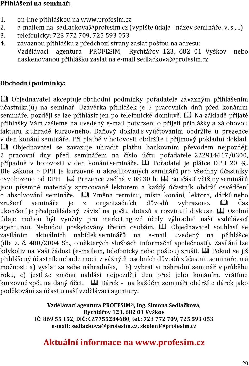 cz Obchodní podmínky: Objednavatel akceptuje obchodní podmínky pořadatele závazným přihlášením účastníka(ů) na seminář.