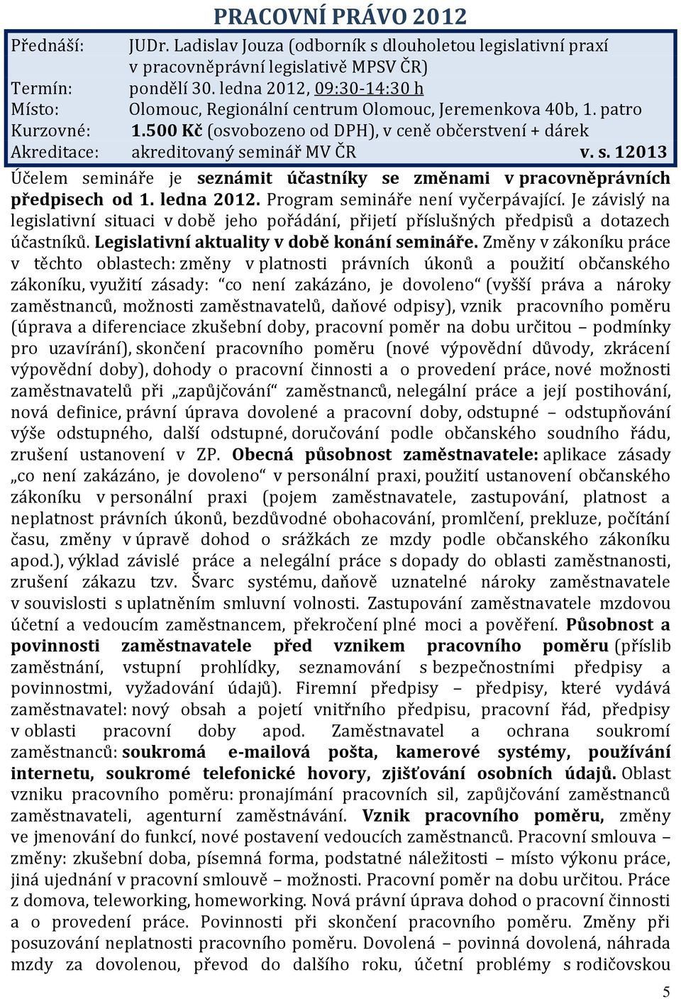 ledna 2012. Program semináře není vyčerpávající. Je závislý na legislativní situaci v době jeho pořádání, přijetí příslušných předpisů a dotazech účastníků.