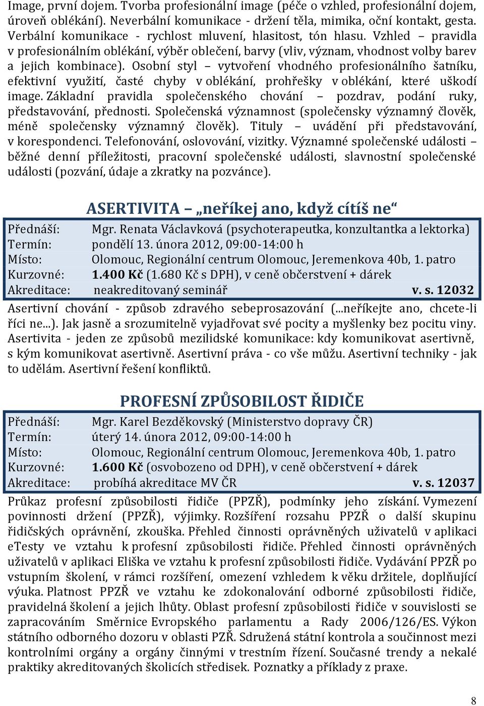 Osobní styl vytvoření vhodného profesionálního šatníku, efektivní využití, časté chyby v oblékání, prohřešky v oblékání, které uškodí image.