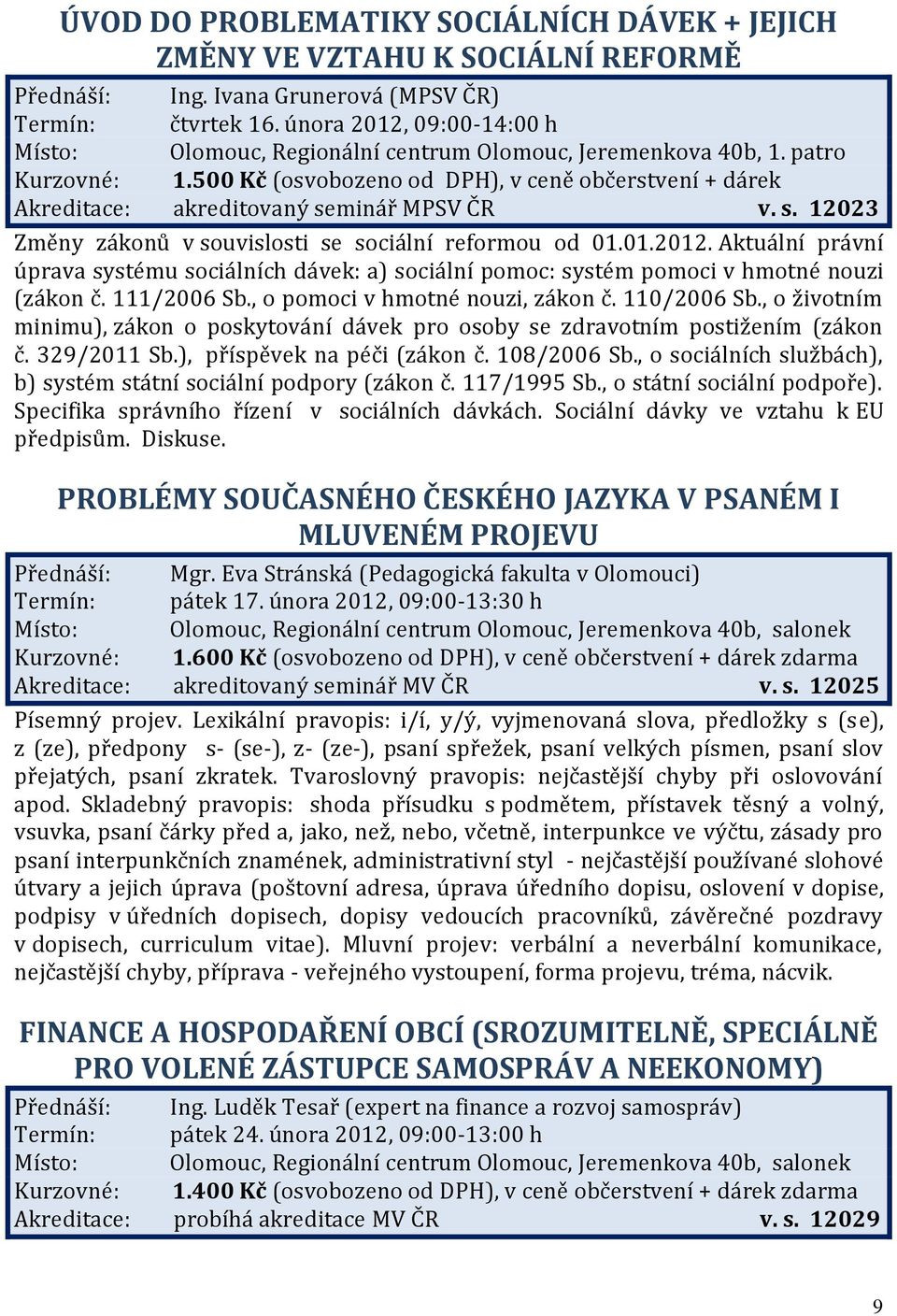 Aktuální právní úprava systému sociálních dávek: a) sociální pomoc: systém pomoci v hmotné nouzi (zákon č. 111/2006 Sb., o pomoci v hmotné nouzi, zákon č. 110/2006 Sb.