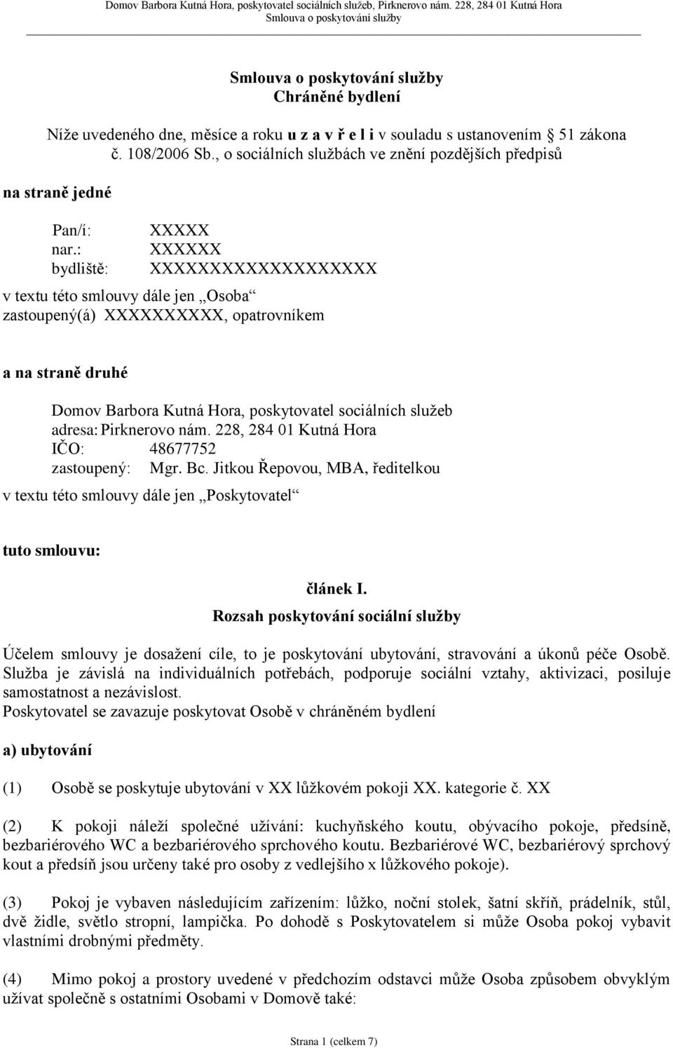 adresa: Pirknerovo nám. 228, 284 01 Kutná Hora IČO: 48677752 zastoupený: Mgr. Bc. Jitkou Řepovou, MBA, ředitelkou v textu této smlouvy dále jen Poskytovatel tuto smlouvu: článek I.