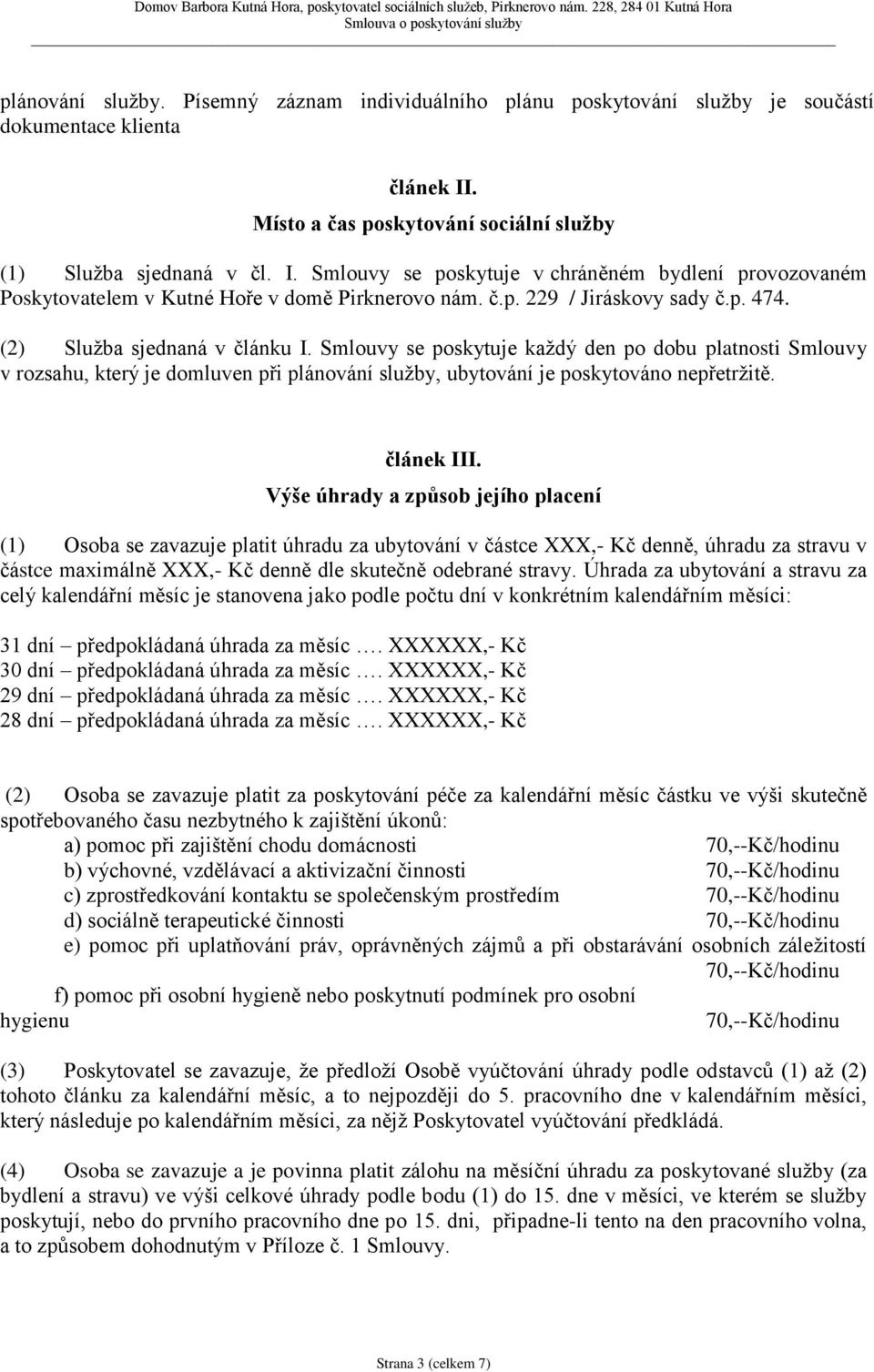 p. 474. (2) Služba sjednaná v článku I. Smlouvy se poskytuje každý den po dobu platnosti Smlouvy v rozsahu, který je domluven při plánování služby, ubytování je poskytováno nepřetržitě. článek III.