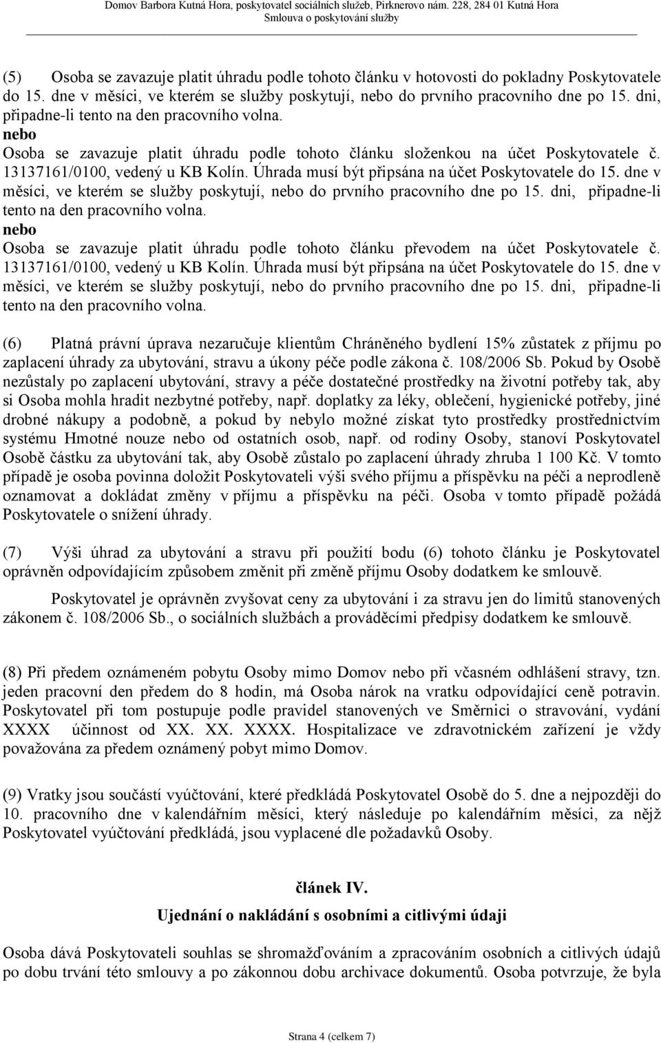 Úhrada musí být připsána na účet Poskytovatele do 15. dne v měsíci, ve kterém se služby poskytují, nebo do prvního pracovního dne po 15. dni, připadne-li tento na den pracovního volna.