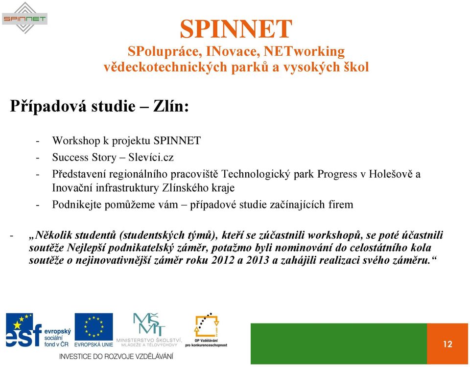 Podnikejte pomůžeme vám případové studie začínajících firem - Několik studentů (studentských týmů), kteří se zúčastnili