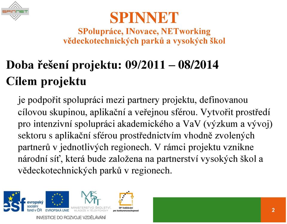 Vytvořit prostředí pro intenzivní spolupráci akademického a VaV (výzkum a vývoj) sektoru s aplikační sférou