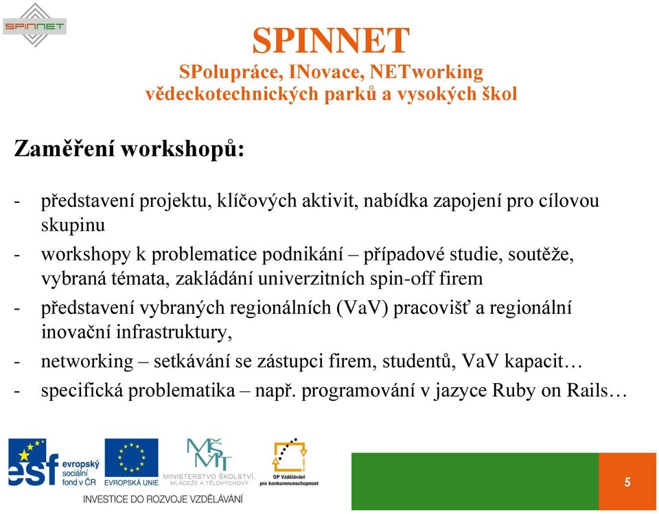 firem - představení vybraných regionálních (VaV) pracovišť a regionální inovační infrastruktury, - networking