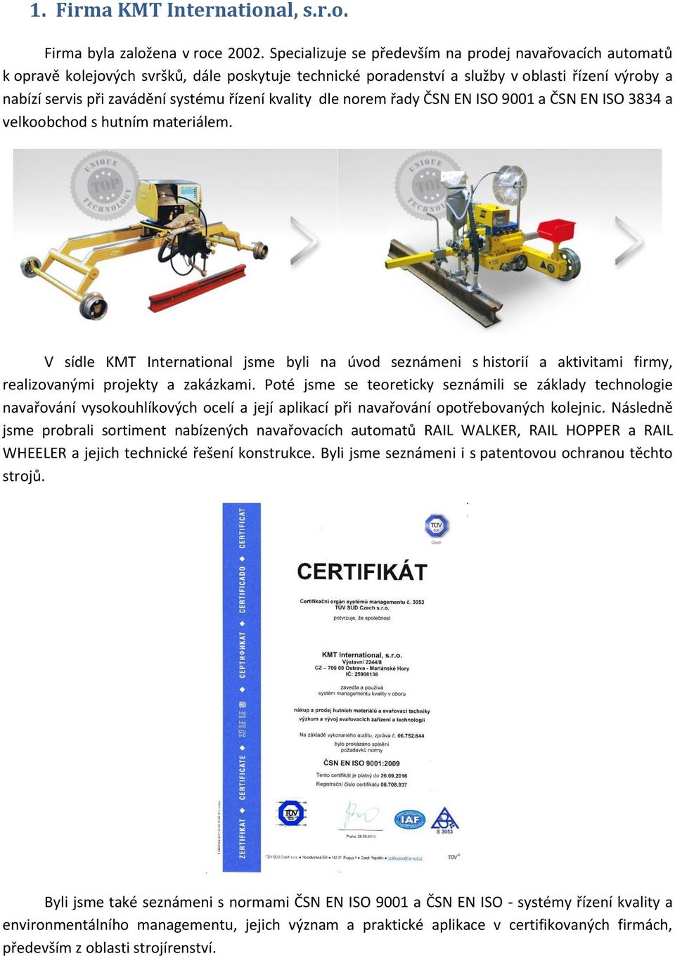 kvality dle norem řady ČSN EN ISO 9001 a ČSN EN ISO 3834 a velkoobchod s hutním materiálem.