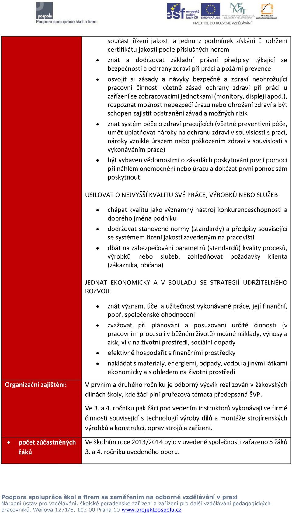 ), rozpoznat možnost nebezpečí úrazu nebo ohrožení zdraví a být schopen zajistit odstranění závad a možných rizik znát systém péče o zdraví pracujících (včetně preventivní péče, umět uplatňovat