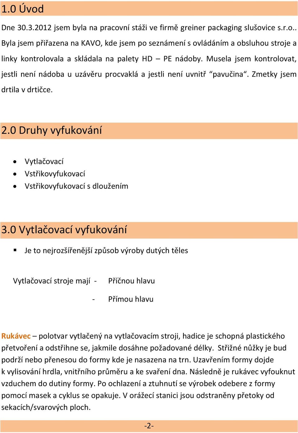 0 Druhy vyfukování Vytlačovací Vstřikovyfukovací Vstřikovyfukovací s dloužením 3.