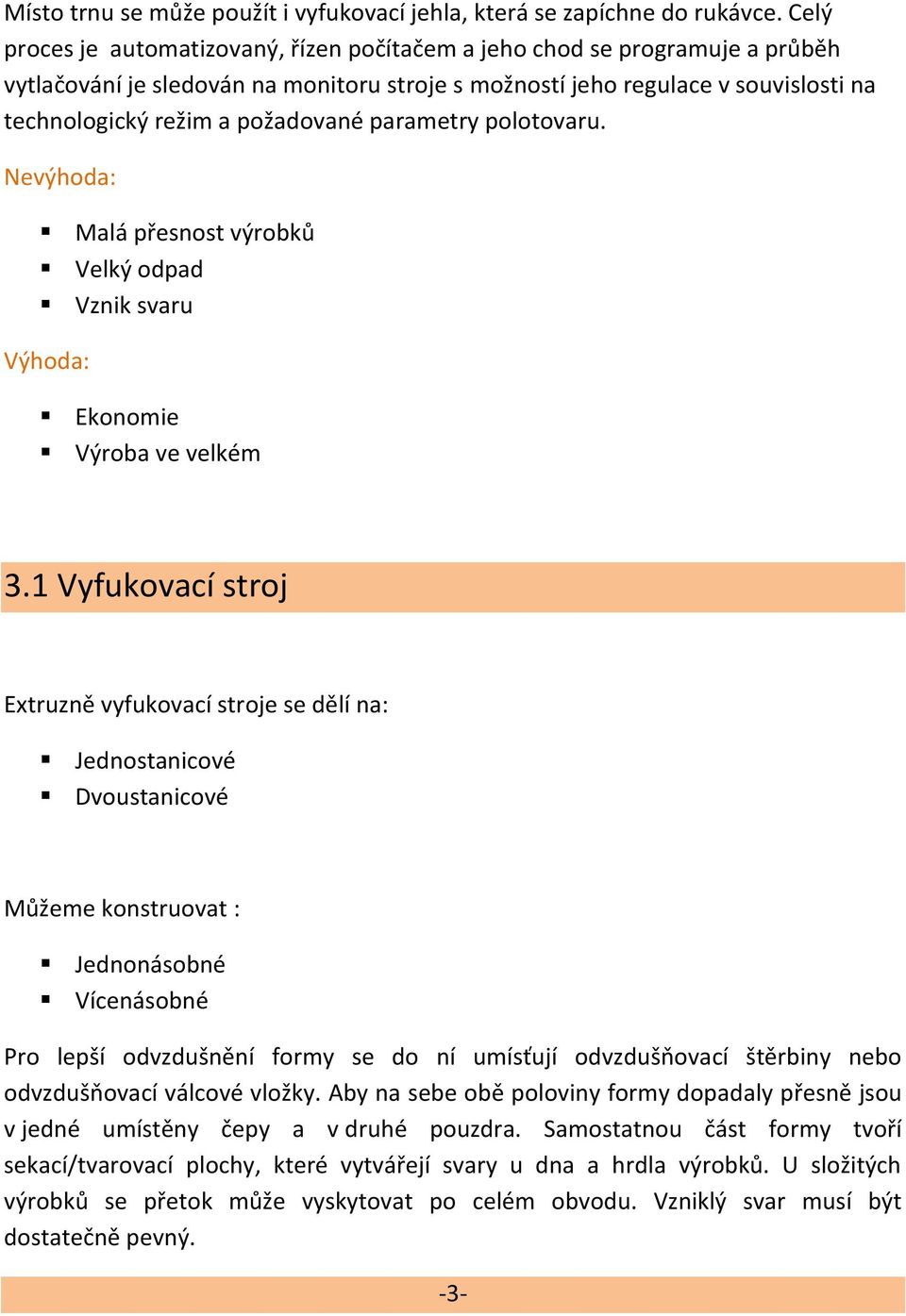 parametry polotovaru. Nevýhoda: Malá přesnost výrobků Velký odpad Vznik svaru Výhoda: Ekonomie Výroba ve velkém 3.